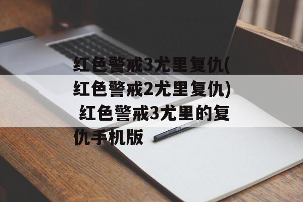 红色警戒3尤里复仇(红色警戒2尤里复仇) 红色警戒3尤里的复仇手机版