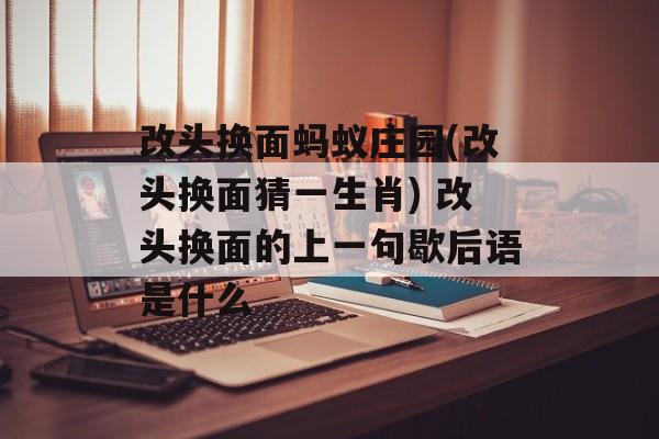 改头换面蚂蚁庄园(改头换面猜一生肖) 改头换面的上一句歇后语是什么