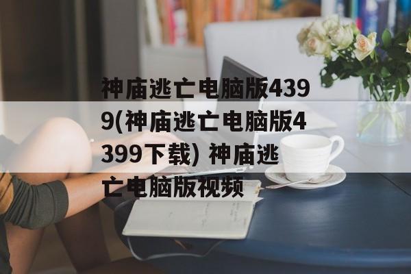 神庙逃亡电脑版4399(神庙逃亡电脑版4399下载) 神庙逃亡电脑版视频