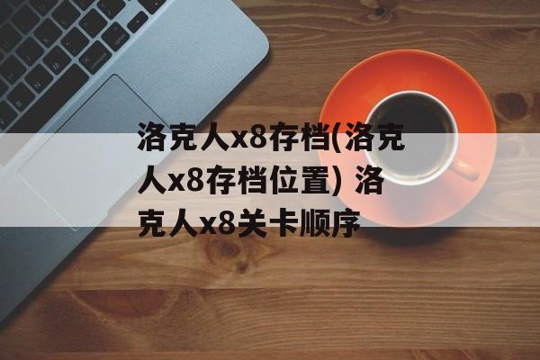 洛克人x8存档(洛克人x8存档位置) 洛克人x8关卡顺序