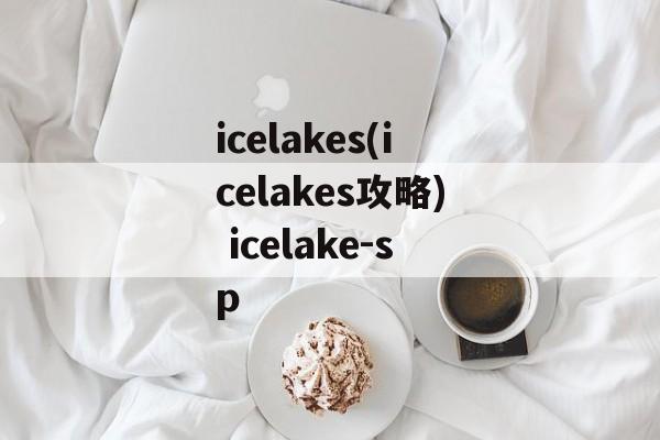 icelakes(icelakes攻略) icelake-sp