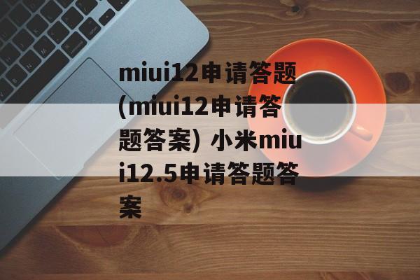 miui12申请答题(miui12申请答题答案) 小米miui12.5申请答题答案