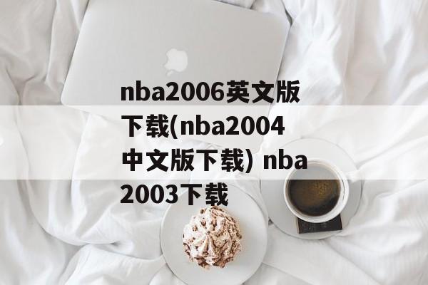 nba2006英文版下载(nba2004中文版下载) nba2003下载