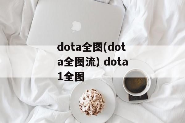 dota全图(dota全图流) dota1全图