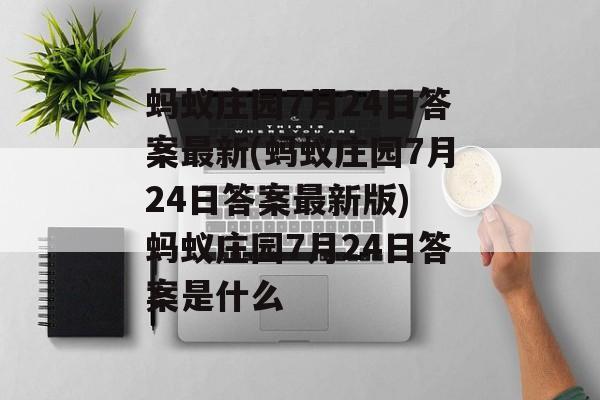 蚂蚁庄园7月24日答案最新(蚂蚁庄园7月24日答案最新版) 蚂蚁庄园7月24日答案是什么