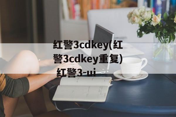 红警3cdkey(红警3cdkey重复) 红警3-ui