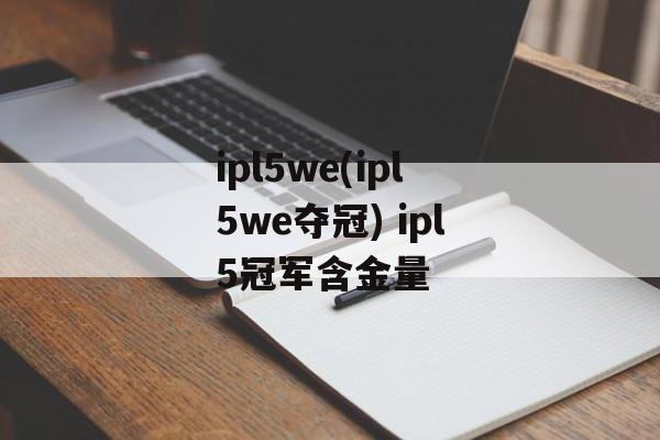 ipl5we(ipl5we夺冠) ipl5冠军含金量