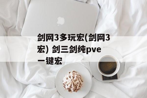 剑网3多玩宏(剑网3宏) 剑三剑纯pve一键宏