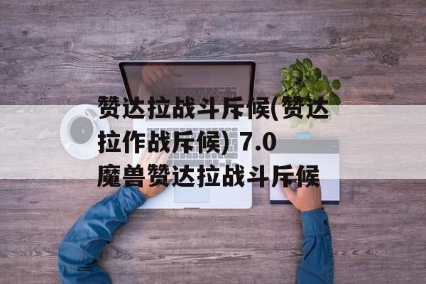 赞达拉战斗斥候(赞达拉作战斥候) 7.0魔兽赞达拉战斗斥候