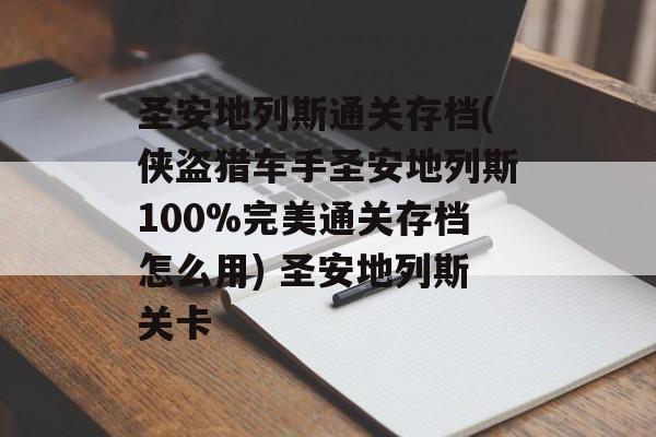 圣安地列斯通关存档(侠盗猎车手圣安地列斯100%完美通关存档怎么用) 圣安地列斯关卡