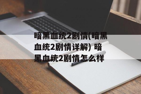 暗黑血统2剧情(暗黑血统2剧情详解) 暗黑血统2剧情怎么样