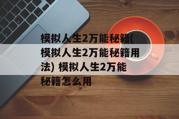 模拟人生2万能秘籍(模拟人生2万能秘籍用法) 模拟人生2万能秘籍怎么用