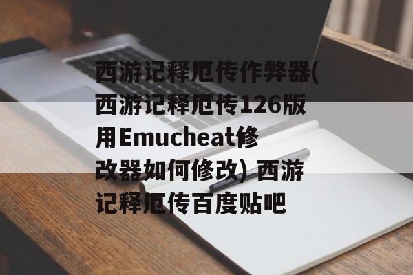 西游记释厄传作弊器(西游记释厄传126版用Emucheat修改器如何修改) 西游记释厄传百度贴吧