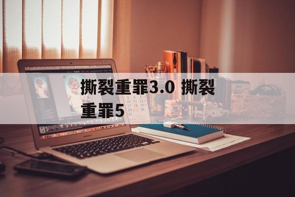 撕裂重罪3.0 撕裂重罪5