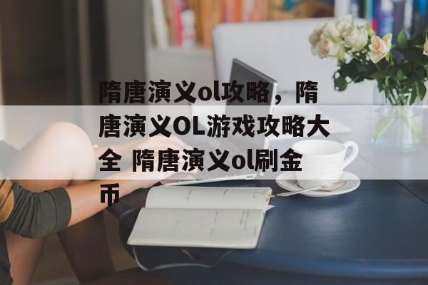 隋唐演义ol攻略，隋唐演义OL游戏攻略大全 隋唐演义ol刷金币