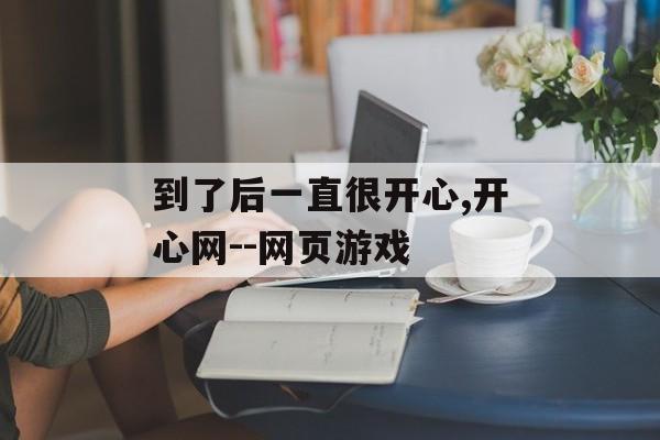 到了后一直很开心,开心网--网页游戏