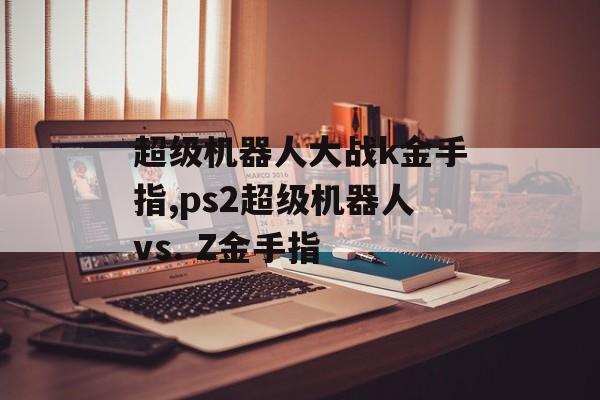 超级机器人大战k金手指,ps2超级机器人vs. Z金手指