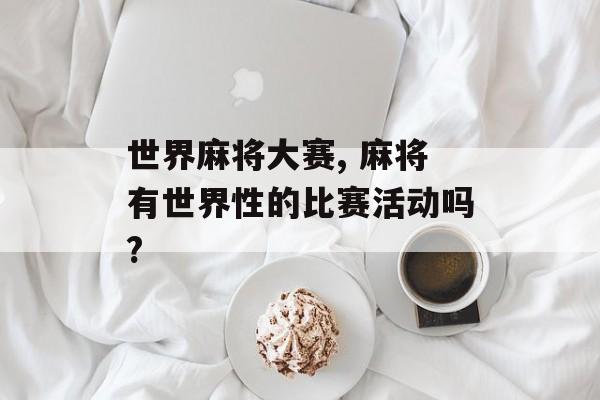 世界麻将大赛, 麻将有世界性的比赛活动吗?