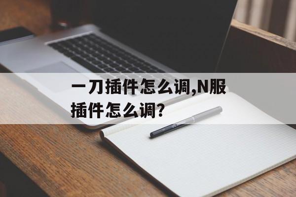 一刀插件怎么调,N服插件怎么调？