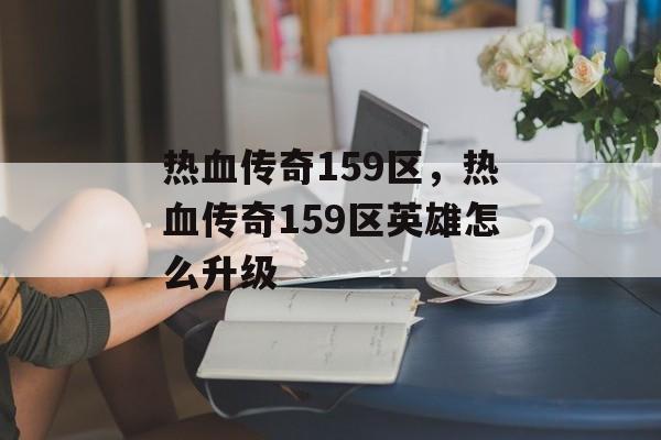 热血传奇159区，热血传奇159区英雄怎么升级