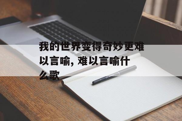 我的世界变得奇妙更难以言喻, 难以言喻什么歌