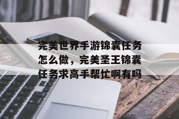 完美世界手游锦囊任务怎么做，完美圣王锦囊任务求高手帮忙啊有吗