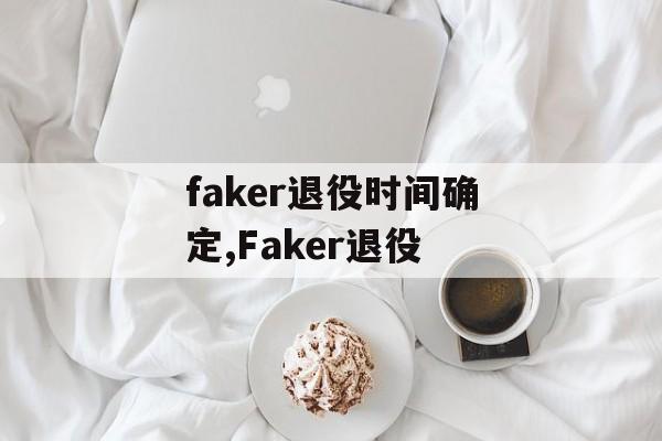 faker退役时间确定,Faker退役