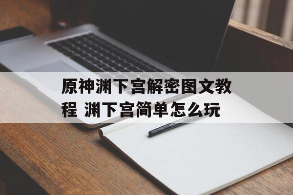 原神渊下宫解密图文教程 渊下宫简单怎么玩