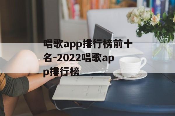 唱歌app排行榜前十名-2022唱歌app排行榜