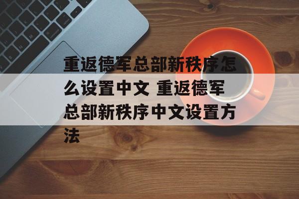 重返德军总部新秩序怎么设置中文 重返德军总部新秩序中文设置方法