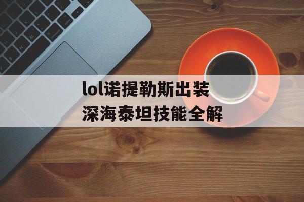 lol诺提勒斯出装 深海泰坦技能全解