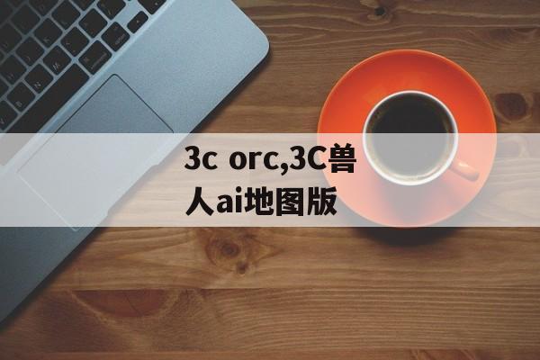 3c orc,3C兽人ai地图版