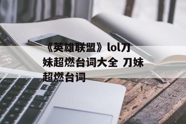 《英雄联盟》lol刀妹超燃台词大全 刀妹超燃台词