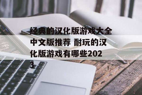 经典的汉化版游戏大全中文版推荐 耐玩的汉化版游戏有哪些2023