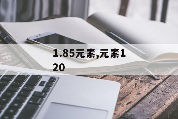 1.85元素,元素120