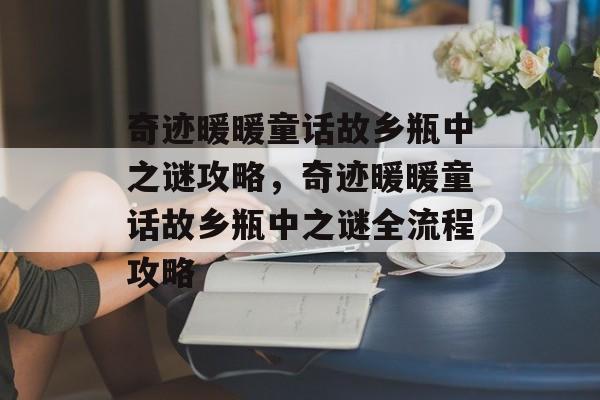 奇迹暖暖童话故乡瓶中之谜攻略，奇迹暖暖童话故乡瓶中之谜全流程攻略