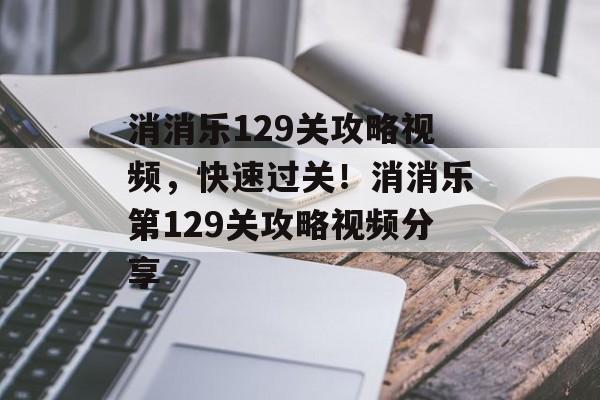 消消乐129关攻略视频，快速过关！消消乐第129关攻略视频分享