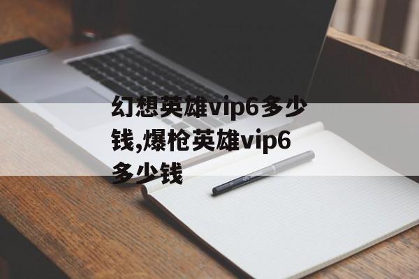 幻想英雄vip6多少钱,爆枪英雄vip6多少钱