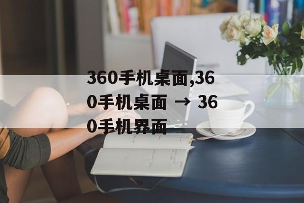 360手机桌面,360手机桌面 → 360手机界面