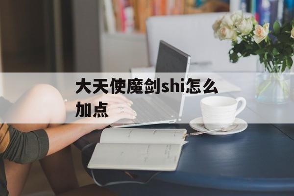 大天使魔剑shi怎么加点