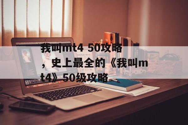 我叫mt4 50攻略，史上最全的《我叫mt4》50级攻略