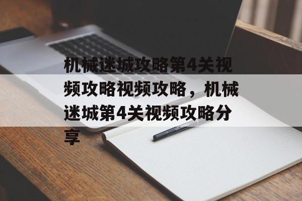 机械迷城攻略第4关视频攻略视频攻略，机械迷城第4关视频攻略分享