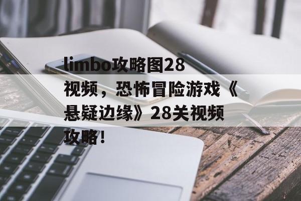 limbo攻略图28视频，恐怖冒险游戏《悬疑边缘》28关视频攻略！