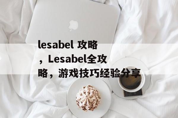 lesabel 攻略，Lesabel全攻略，游戏技巧经验分享