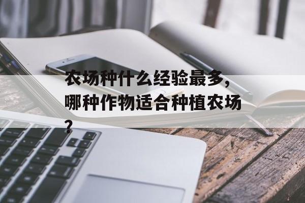 农场种什么经验最多,哪种作物适合种植农场？