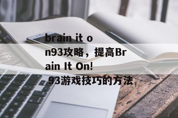 brain it on93攻略，提高Brain It On! 93游戏技巧的方法