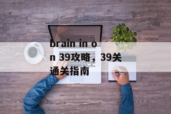 brain in on 39攻略，39关通关指南