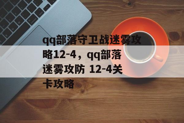 qq部落守卫战迷雾攻略12-4，qq部落迷雾攻防 12-4关卡攻略