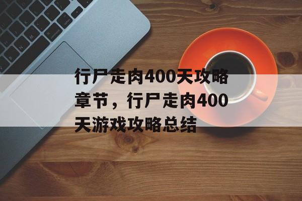 行尸走肉400天攻略章节，行尸走肉400天游戏攻略总结