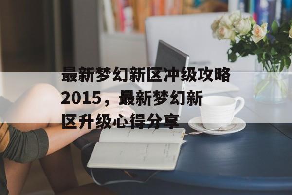 最新梦幻新区冲级攻略2015，最新梦幻新区升级心得分享
